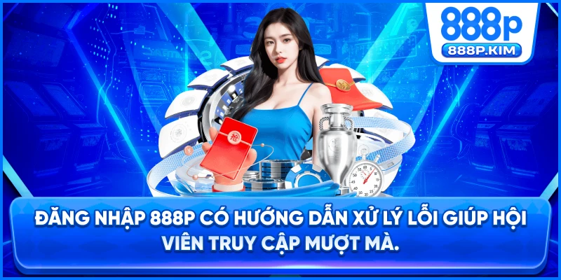 Đăng nhập 888P có hướng dẫn xử lý lỗi giúp hội viên truy cập mượt mà.