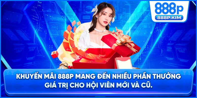 Khuyến mãi 888P mang đến nhiều phần thưởng giá trị cho hội viên mới và cũ.